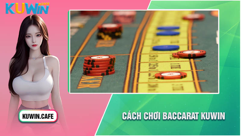 Hướng dẫn cách chơi Baccarat Kuwin chi tiết cho tân binh Hướng dẫn cách chơi Baccarat Kuwin chi tiết cho tân binh